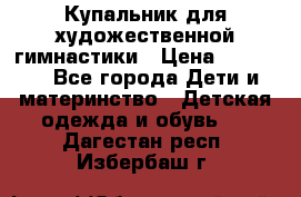 Купальник для художественной гимнастики › Цена ­ 20 000 - Все города Дети и материнство » Детская одежда и обувь   . Дагестан респ.,Избербаш г.